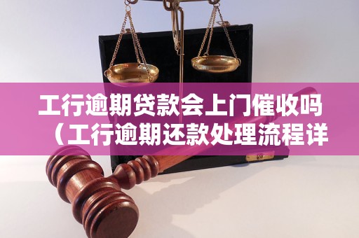 工商银行贷款逾期上门流程及注意事项