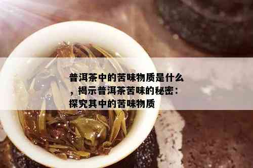 普洱茶中的苦涩味物质分析：揭秘其独特风味的构成