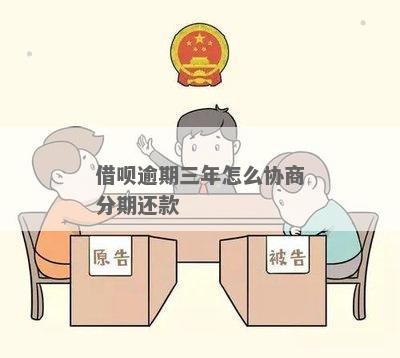 借呗逾期三年还款协商怎么办