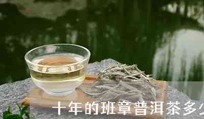 普洱茶多少钱一饼：老班章、十年熟、紫尊、大白菜等品种的价格解析