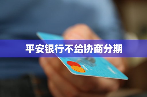 平安银行信用卡不给协商分期