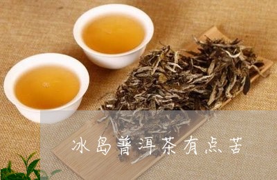 冰岛普洱茶为什么发苦