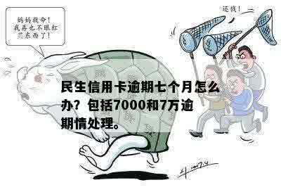 民生银行信用卡七万逾期后会发生什么