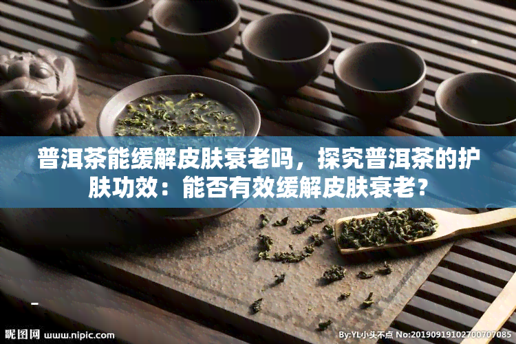 普洱茶护肤秘：轻松拥有嫩肌肤