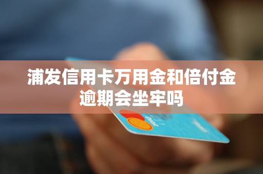 浦发万用金逾期未还会本吗