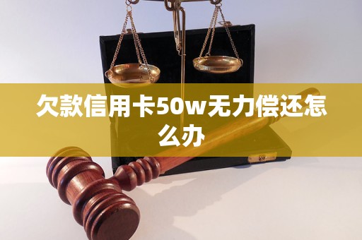 欠信用卡50w无力偿还该怎么办