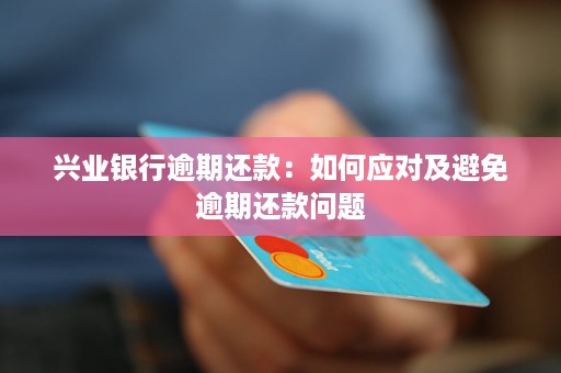 兴业信用卡逾期未协商怎么办