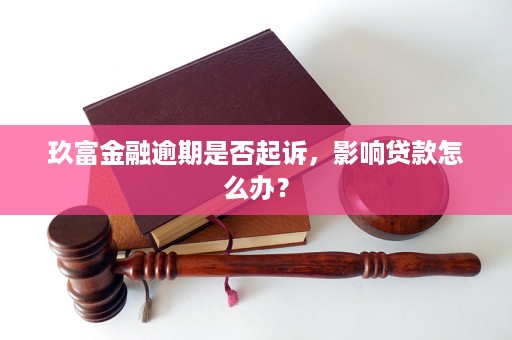 玖富金融逾期会被起诉吗