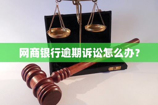 网商银行逾期还款被起诉怎么办