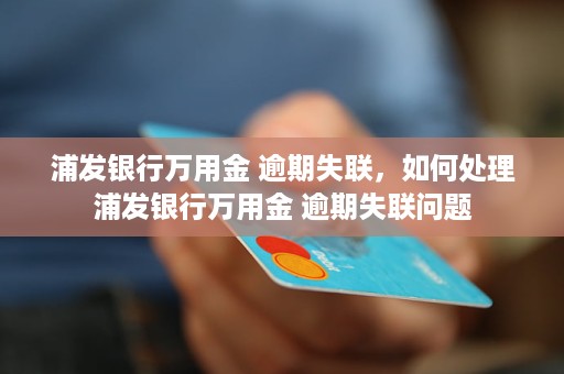 浦发银行万用金逾期不还会怎么样