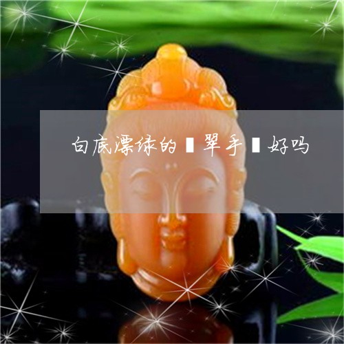 白色飘绿的翡翠手镯值钱吗？