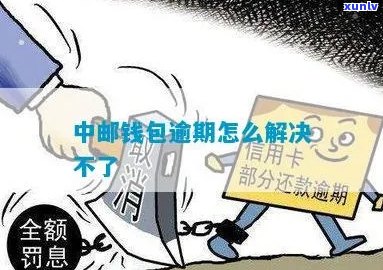 中邮钱包逾期36000怎么办