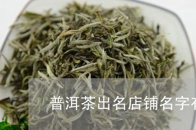 普洱茶店铺命名灵感：精选十大特色名字，吸引顾客眼球