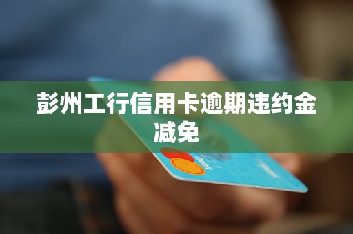 工商银行信用卡逾期如何减免违约金