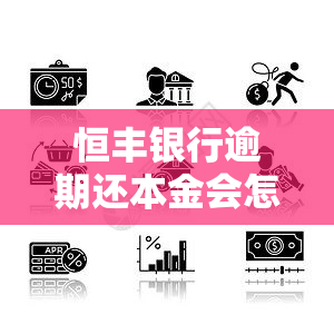 恒丰银行逾期还本金会怎么样，恒丰银行：逾期未还本金的后果是什么？