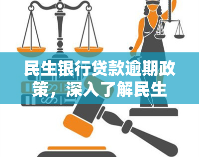 民生银行贷款逾期政策，深入了解民生银行贷款逾期政策，避免信用记录受损