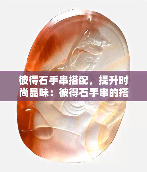 彼得石手串搭配，提升时尚品味：彼得石手串的搭配技巧