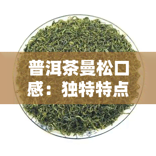 普洱茶曼松口感：独特特点与魅力解析