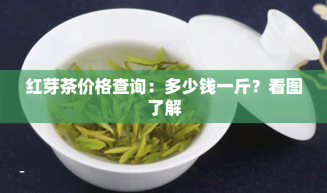 红芽茶价格查询：多少钱一斤？看图了解