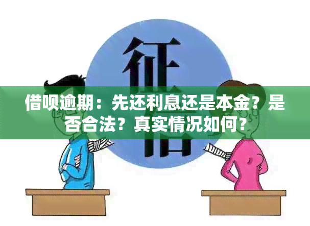 借呗逾期：先还利息还是本金？是否合法？真实情况如何？