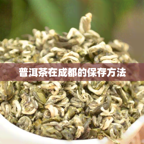 普洱茶在成都的保存方法