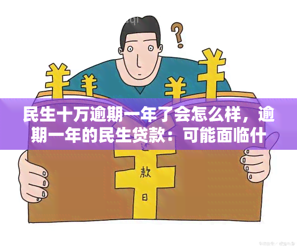 民生十万逾期一年了会怎么样，逾期一年的民生贷款：可能面临什么后果？