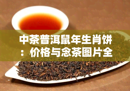 中茶普洱鼠年生肖饼：价格与念茶图片全览