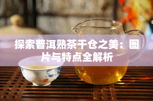 探索普洱熟茶干仓之美：图片与特点全解析