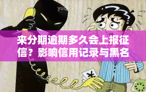 来分期逾期多久会上报？影响信用记录与黑名单的风险解析