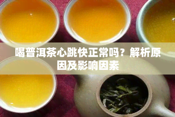 喝普洱茶心跳快正常吗？解析原因及影响因素