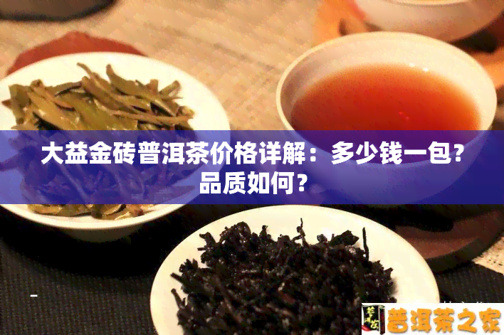 大益金砖普洱茶价格详解：多少钱一包？品质如何？