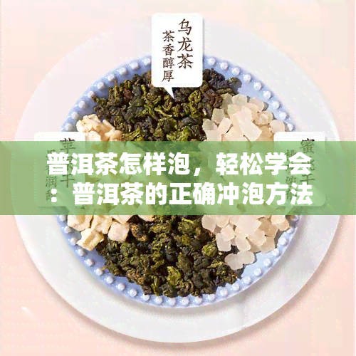 普洱茶怎样泡，轻松学会：普洱茶的正确冲泡方法