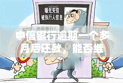 中信银行逾期一个多月后还款，能否继续取现？