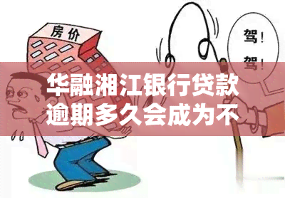 华融湘江银行贷款逾期多久会成为不良记录？影响个人信用吗？