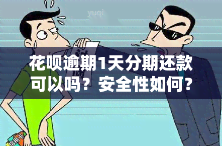 花呗逾期1天分期还款可以吗？安全性如何？