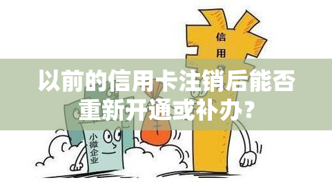 以前的信用卡注销后能否重新开通或补办？