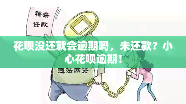 花呗没还就会逾期吗，未还款？小心花呗逾期！