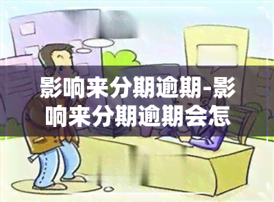 影响来分期逾期-影响来分期逾期会怎么样