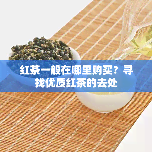 红茶一般在哪里购买？寻找优质红茶的去处