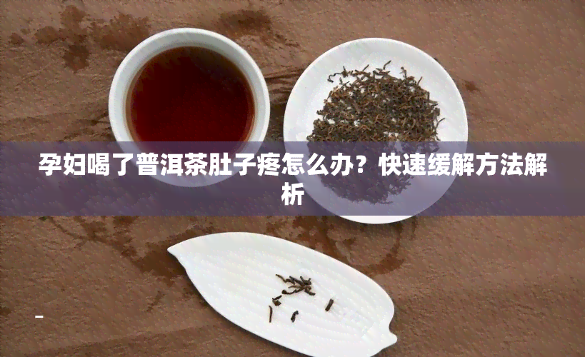 孕妇喝了普洱茶肚子疼怎么办？快速缓解方法解析