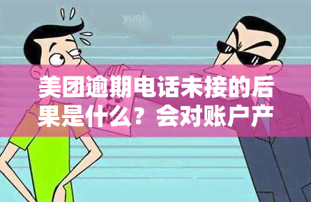 美团逾期电话未接的后果是什么？会对账户产生什么影响？如何解决因未接听而产生的问题？