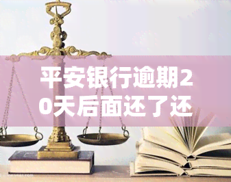 平安银行逾期20天后面还了还有可能用不成嘛，平安银行逾期20天后还款，是否会影响再次使用?