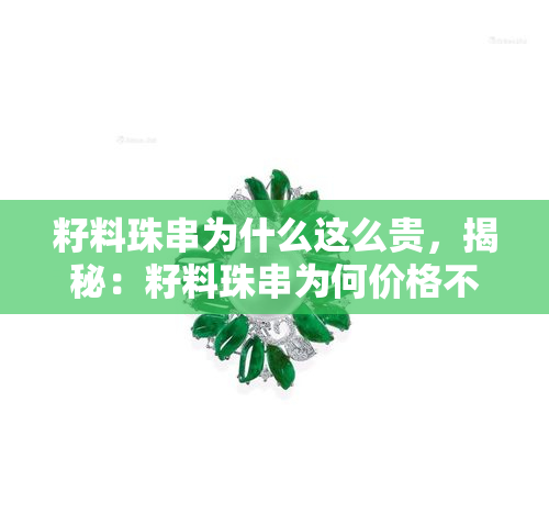 籽料珠串为什么这么贵，揭秘：籽料珠串为何价格不菲？