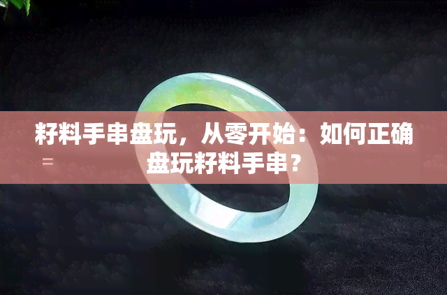 籽料手串盘玩，从零开始：如何正确盘玩籽料手串？