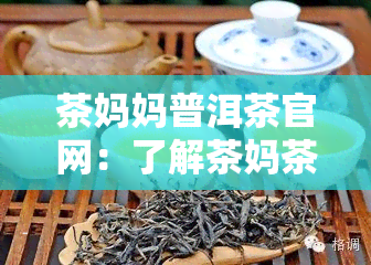 茶妈妈普洱茶官网：了解茶妈茶品质与陈皮普洱的独特之处