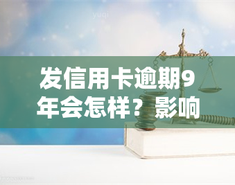 发信用卡逾期9年会怎样？影响及处理方式解析