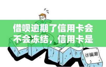 借呗逾期了信用卡会不会冻结，信用卡是否会冻结？借呗逾期的影响解析