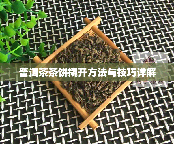 普洱茶茶饼撬开方法与技巧详解