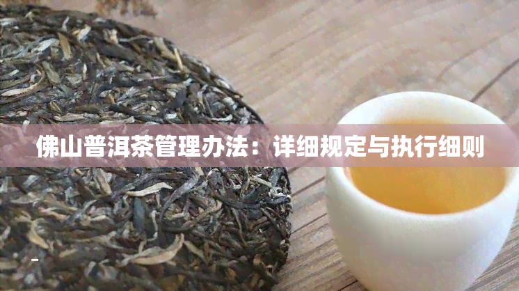 佛山普洱茶管理办法：详细规定与执行细则