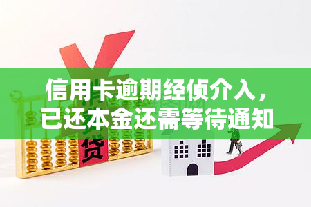 信用卡逾期经侦介入，已还本金还需等待通知，欠款者需留意经侦动态